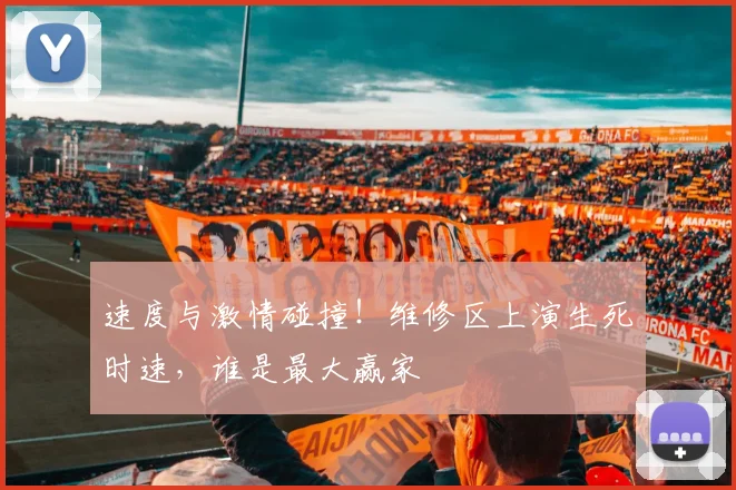 速度与激情碰撞！维修区上演生死时速，谁是最大赢家