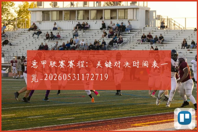意甲联赛赛程：关键对决时间表一览_20260531172719